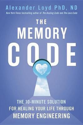 The Memory Code: The 10-Minute Solution for Healing Your Life Through Memory Engineering