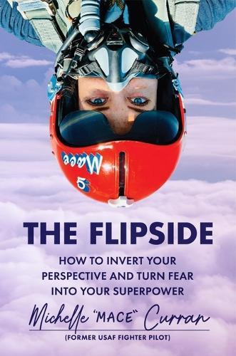 The Flipside: How to Invert Your Perspective and Turn Fear Into Your Superpower