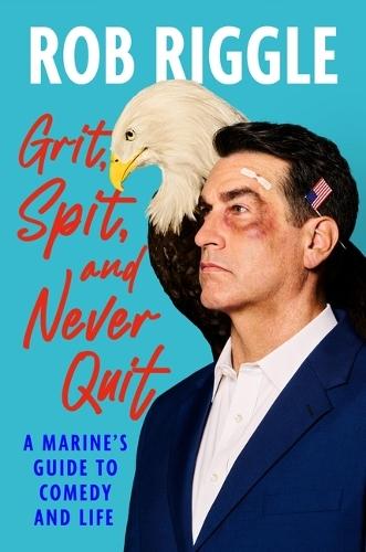 Grit, Spit, and Never Quit: A Marine's Guide to Comedy and Life