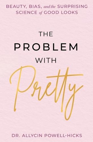 The Problem with Pretty: Beauty, Bias and the Surprising Science of Good Looks