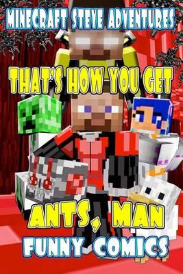 That's How You Get Ants, Man!: Minecraft Steve Adventures