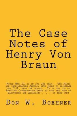 The Case Notes of Henry Von Braun: U.S. Army Counterintelligence Corps