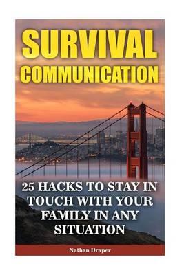 Survival Communication: 25 Hacks to Stay in Touch with Your Family in Any Situation: (Prepper's Guid, Survival Guide, Survivalist, Safety, Urban Survival, Survival Skills Book)