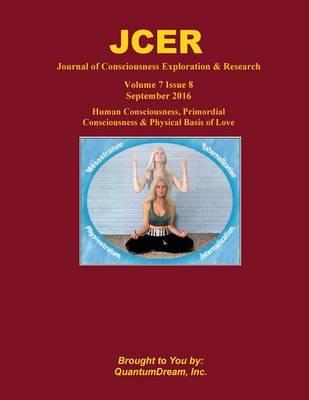 Journal of Consciousness Exploration & Research Volume 7 Issue 8: Human Consciousness, Primordial Consciousness & Physical Basis of Love
