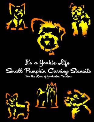 It's a Yorkie Life Small Pumpkin Carving Stencils: For the Love of Yorkshire Terriers