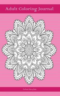 Adult Coloring Journal (pink edition): Journal for Writing, Journaling, and Note-taking with Coloring Mandalas, Borders, and Doodles on Each Page for Relaxation, Calm, and Focus (100 pages)