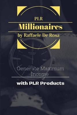 Private Label Rights Millionaires: Generate Maximum Income with PLR Products