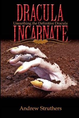 Dracula Incarnate.: Unearthing the Definitive Dracula.