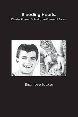 Bleeding Hearts: Charles Howard Schmid, the Romeo of Tucson