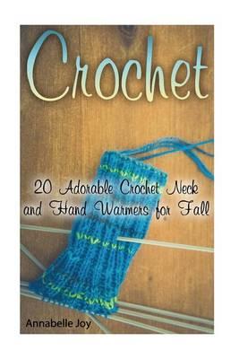 Crochet: 20 Adorable Crochet Neck and Hand Warmers for Fall: (Crochet Projects, Hand Warmers, Neck Warmers)