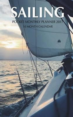 Sailing Pocket Monthly Planner 2017: 16 Month Calendar