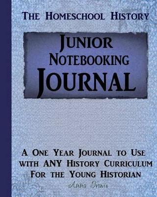 Junior Homeschool History Notebooking Journal: A One Year Journal to Use with Any History Curriculum
