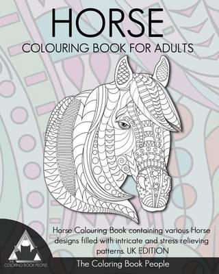 Horse Colouring Book for Adults: Horse Colouring Book Containing Various Horse Designs Filled with Intricate and Stress Relieving Patterns. UK Edition
