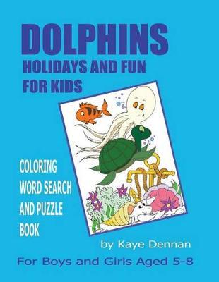 Dolphins Holidays and Fun for Kids: Coloring Word Search and Puzzle Book for Girls and Boys Aged 5 - 8
