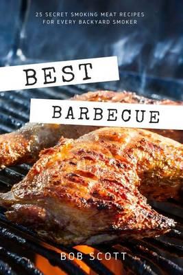 Best Barbecue: 25 Secret Smoking Meat Recipes for Every Backyard Smoker