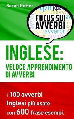 Inglese: Veloce Apprendimento di Avverbi: I 100 avverbi inglesi piu usate con 600 frase esempi.