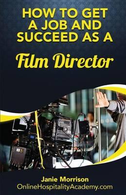 How to Get a Job and Succeed as a Film Director