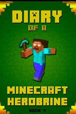 Diary of a Minecraft Herobrine: Fabulous Creation from Amazon #1 Bestselling Author. Outstanding Minecraft Experience for All Dedicated Young Minecraft Fans!