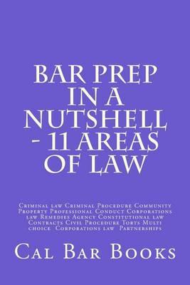 Bar Prep In A Nutshell - 11 Areas of Law: Criminal law Criminal Procedure Community Property Professional Conduct Corporations law Remedies Agency Constitutional law Contracts Civil Procedure Torts Multi choice Corporations law Partnerships
