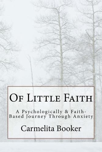 Of Little Faith: A Psychologically & Faith-Based Journey Through Anxiety