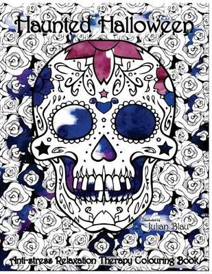 Haunted Halloween Colouring Book: Anti-Stress Relaxation Therapy Colouring Book (for Adults and Children's)