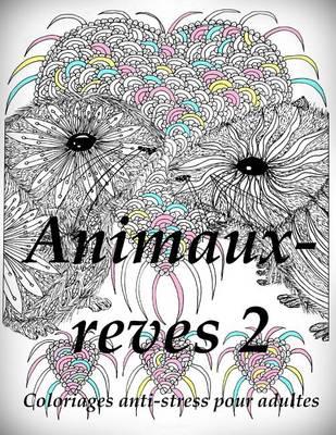 Animaux-Reves 2 - Coloriages Pour Adultes: Coloriage Anti-Stress