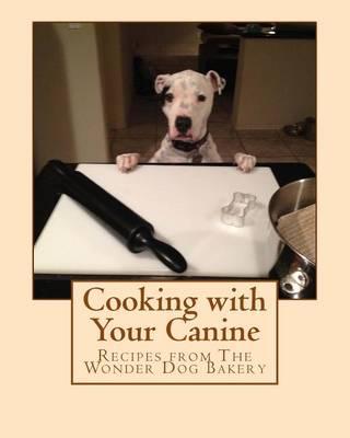 Cooking with Your Canine: Recipes from The Wonder Dog Bakery