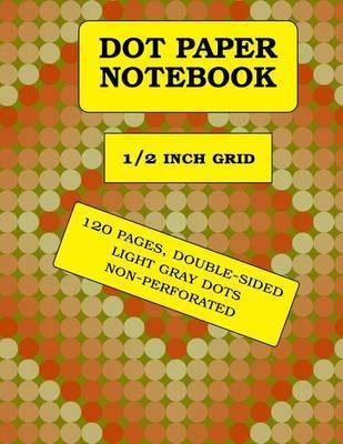 Dot Paper Notebook: 1/2 inch grid, 120 pages