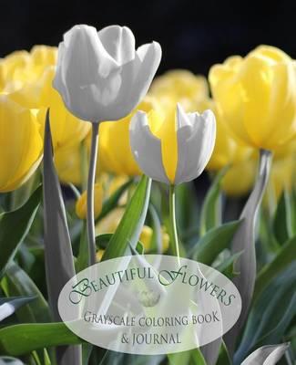 Beautiful Flowers: Grayscale Coloring Book & Journal