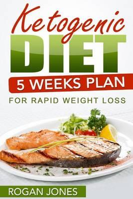 Ketogenic Diet: 5 Weeks Plan For Rapid Weight Loss