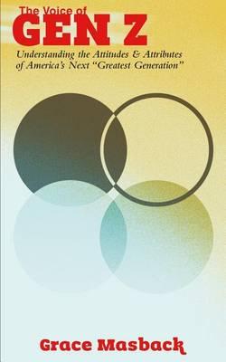 The Voice of Gen Z: Understanding the Attitudes and Attributes of America's Next Greatest Generation