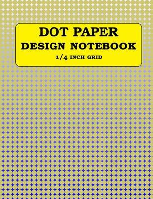 Dot Paper Design Notebook: 1/4 inch grid (0.25 ), 120 pages (8.5 x11 )