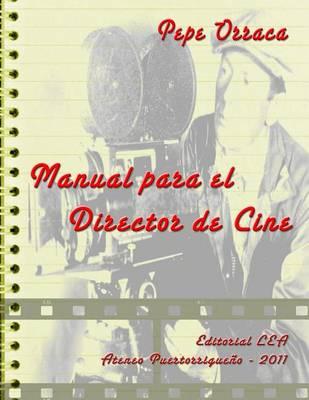 Manual para el Director de Cine: Conjunto de principios, reglas y retos para el curioso creador del septimo arte