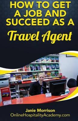 How to Get a Job and Succeed as a Travel Agent