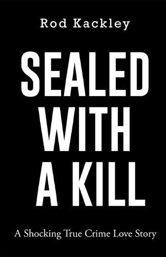Sealed With A Kill: A Shocking True Crime Love Story