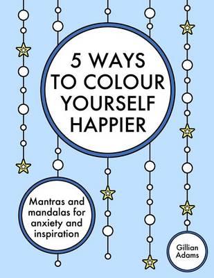 5 Ways to Colour Yourself Happier: Mantras and mandalas for anxiety and inspiration