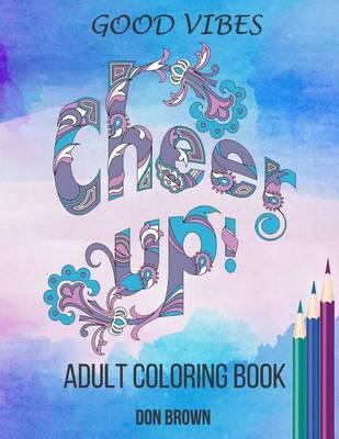 Good Vibes Adult Coloring Book: Cheer Up