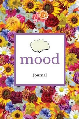 Mood Journal: Flowers Make You Smile Cover Monitor Your Mood, Medication, Anxiety Levels & Depression Levels Keep Healthy & on Track Emotion Diary 52 Week Journal 6 X 9
