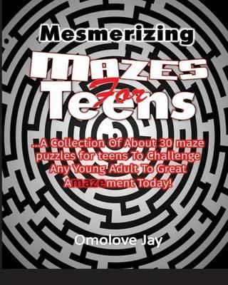 Mesmerizing Mazes for Teens: A Collection of about 30 maze Puzzles for teens To