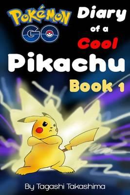 Pokemon Go: Diary of a Cool Pikachu (Pokemon Go Series, Book 1 of 10)