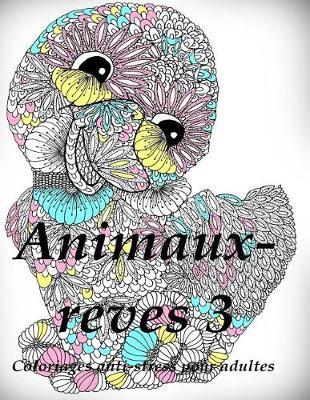 Animaux-Reves 3 - Coloriages Pour Adultes: Coloriage Anti-Stress
