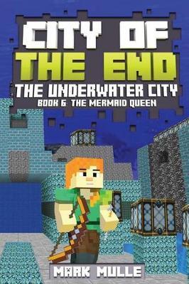 City of the End: The Underwater City (Book 6): The Mermaid Queen (An Unofficial Minecraft Book for Kids Ages 9 - 12 (Preteen)