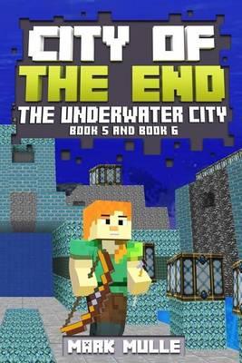 City of the End: The Underwater City, Book 5 and Book 6 (An Unofficial Minecraft Book for Kids Ages 9 - 12 (Preteen)