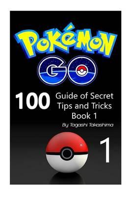 Pokemon Go: Guide of 100 Secret Tips and Tricks (Book 1)