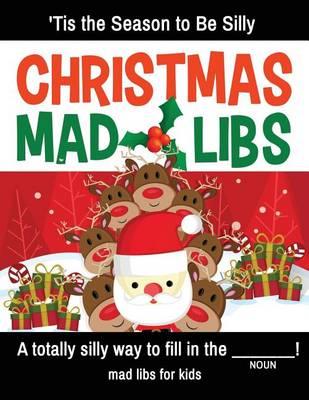 Christmas Mad Libs - 'Tis the Season to Be Silly: A Holiday Mad Lib Collection for Kids This Christmas