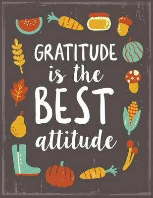 Gratitude Is the Best Attitude: Thanksgiving Quote Gratitude Notebook Journal (8.5 X 11)