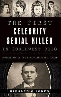 The First Celebrity Serial Killer in Southwest Ohio: Confessions of the Strangler Alfred Knapp