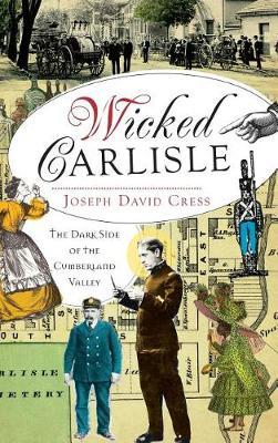 Wicked Carlisle: The Dark Side of the Cumberland Valley