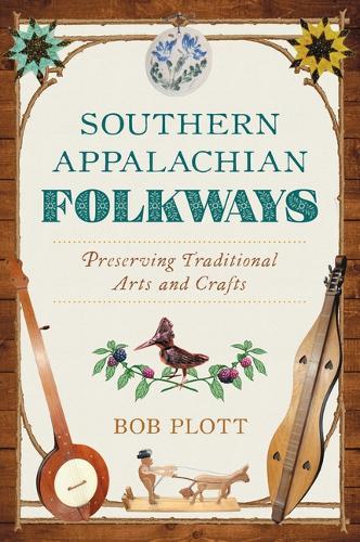 Southern Appalachian Folkways: Preserving Traditional Arts and Crafts