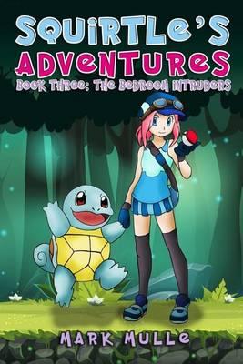 Squirtle's Adventures (Book 3): Bedroom Intruders (an Unofficial Pokemon Go Diary Book for Kids Ages 6 - 12 (Preteen)